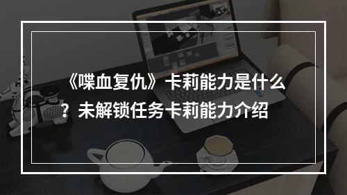 《喋血复仇》卡莉能力是什么？未解锁任务卡莉能力介绍