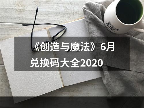 《创造与魔法》6月兑换码大全2020