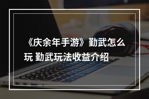 《庆余年手游》勤武怎么玩 勤武玩法收益介绍