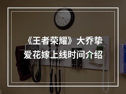 《王者荣耀》大乔挚爱花嫁上线时间介绍