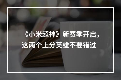 《小米超神》新赛季开启，这两个上分英雄不要错过