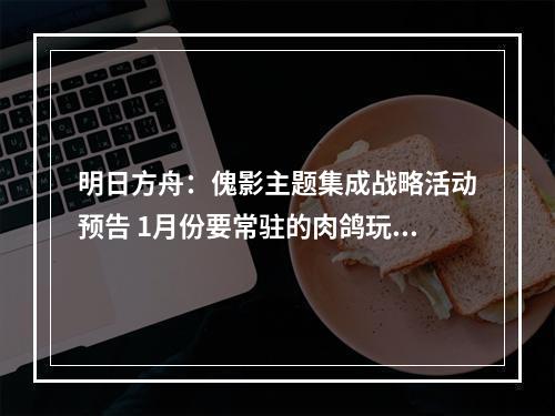 明日方舟：傀影主题集成战略活动预告 1月份要常驻的肉鸽玩法