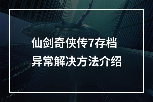 仙剑奇侠传7存档异常解决方法介绍