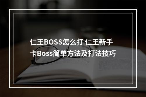 仁王BOSS怎么打 仁王新手卡Boss简单方法及打法技巧