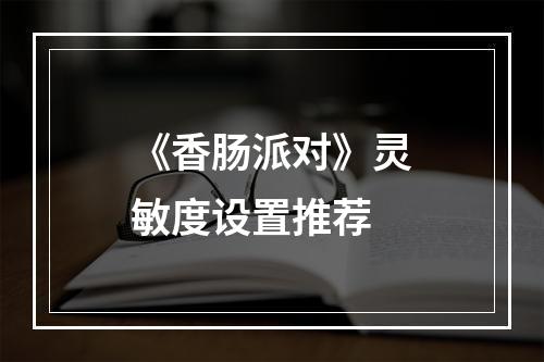 《香肠派对》灵敏度设置推荐