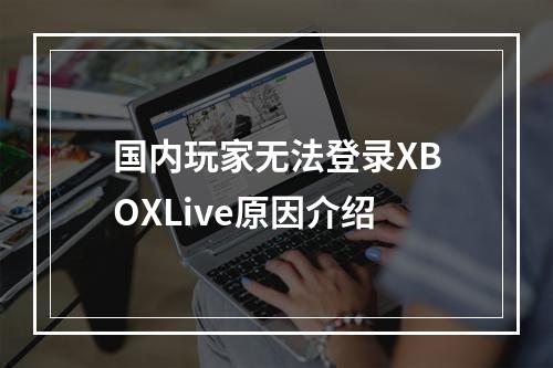 国内玩家无法登录XBOXLive原因介绍