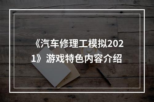 《汽车修理工模拟2021》游戏特色内容介绍