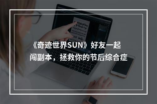 《奇迹世界SUN》好友一起闯副本，拯救你的节后综合症