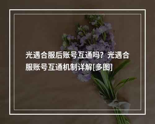 光遇合服后账号互通吗？光遇合服账号互通机制详解[多图]