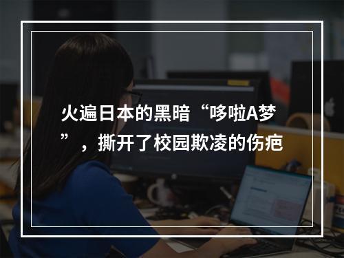 火遍日本的黑暗“哆啦A梦”，撕开了校园欺凌的伤疤