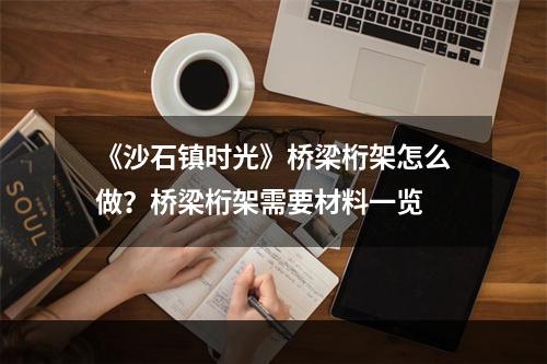 《沙石镇时光》桥梁桁架怎么做？桥梁桁架需要材料一览