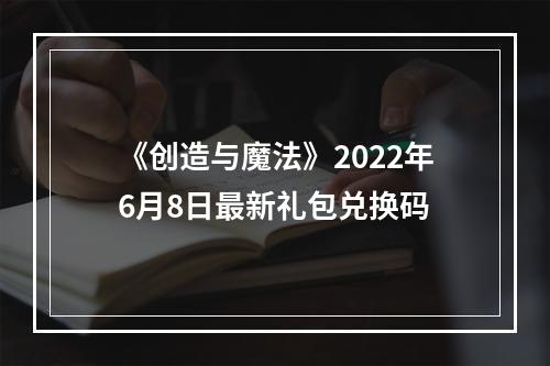 《创造与魔法》2022年6月8日最新礼包兑换码