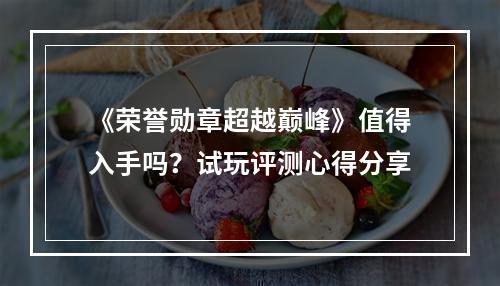 《荣誉勋章超越巅峰》值得入手吗？试玩评测心得分享