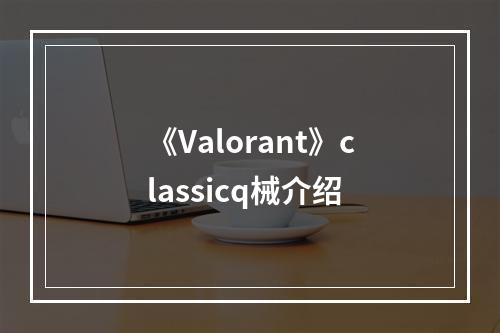 《Valorant》classicq械介绍