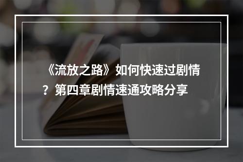 《流放之路》如何快速过剧情？第四章剧情速通攻略分享