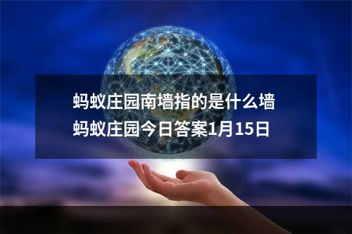 蚂蚁庄园南墙指的是什么墙 蚂蚁庄园今日答案1月15日