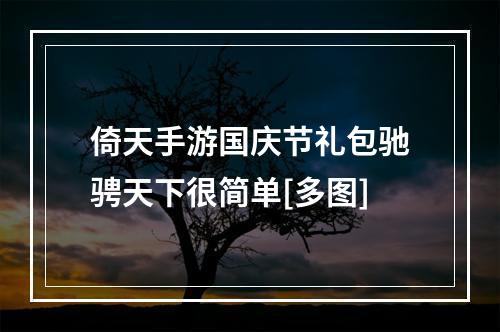 倚天手游国庆节礼包驰骋天下很简单[多图]