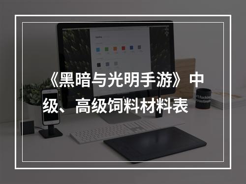 《黑暗与光明手游》中级、高级饲料材料表