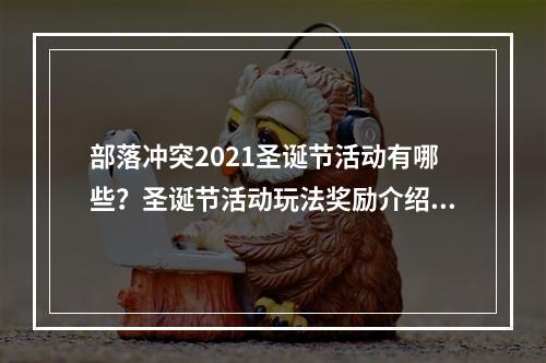 部落冲突2021圣诞节活动有哪些？圣诞节活动玩法奖励介绍[多图]