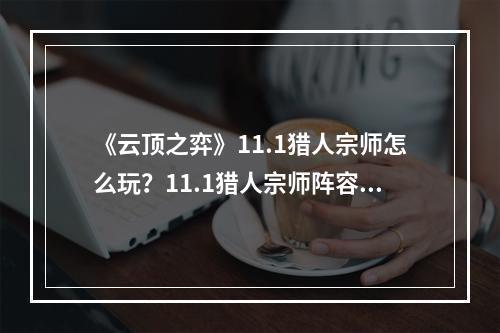 《云顶之弈》11.1猎人宗师怎么玩？11.1猎人宗师阵容攻略