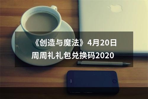 《创造与魔法》4月20日周周礼礼包兑换码2020