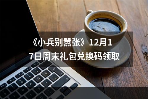 《小兵别嚣张》12月17日周末礼包兑换码领取