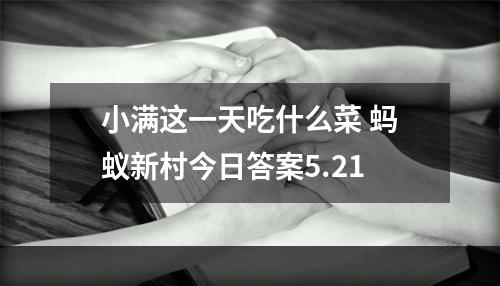 小满这一天吃什么菜 蚂蚁新村今日答案5.21