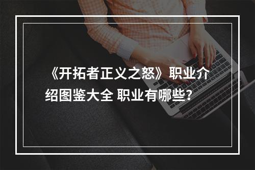 《开拓者正义之怒》职业介绍图鉴大全 职业有哪些？