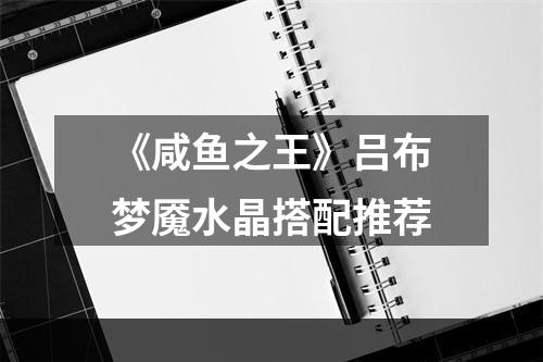 《咸鱼之王》吕布梦魇水晶搭配推荐