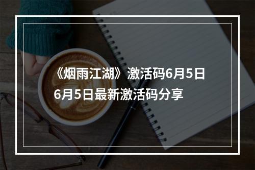 《烟雨江湖》激活码6月5日 6月5日最新激活码分享