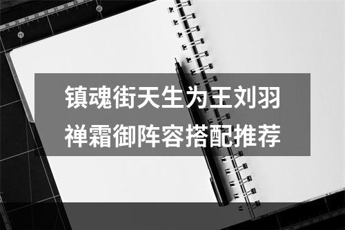 镇魂街天生为王刘羽禅霜御阵容搭配推荐