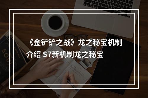 《金铲铲之战》龙之秘宝机制介绍 S7新机制龙之秘宝