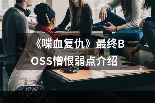 《喋血复仇》最终BOSS憎恨弱点介绍