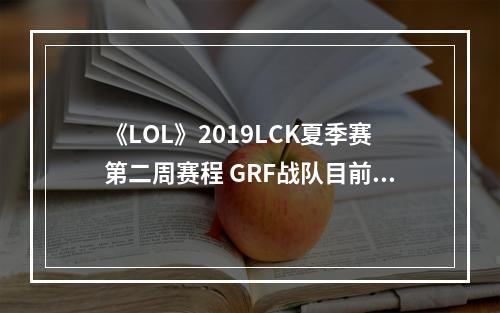 《LOL》2019LCK夏季赛第二周赛程 GRF战队目前全胜