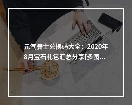 元气骑士兑换码大全：2020年8月宝石礼包汇总分享[多图]