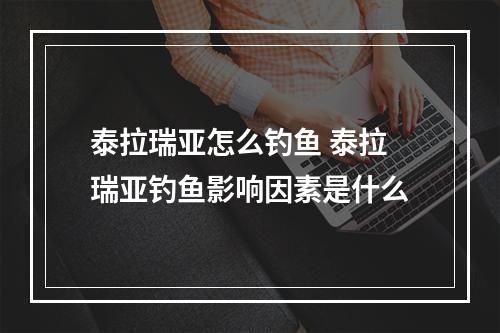 泰拉瑞亚怎么钓鱼 泰拉瑞亚钓鱼影响因素是什么