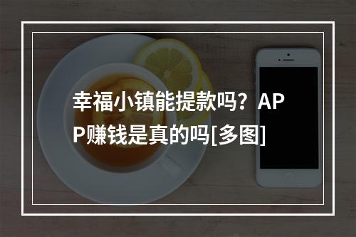 幸福小镇能提款吗？APP赚钱是真的吗[多图]