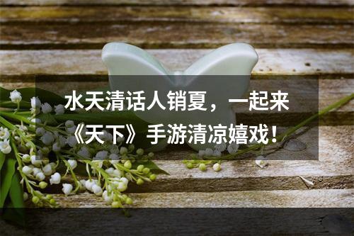 水天清话人销夏，一起来《天下》手游清凉嬉戏！