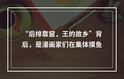 “后排靠窗，王的故乡”背后，是漫画家们在集体摸鱼