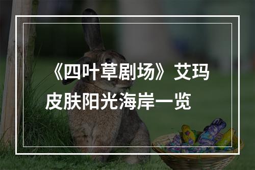 《四叶草剧场》艾玛皮肤阳光海岸一览