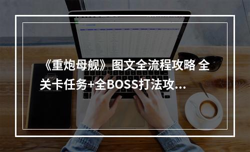 《重炮母舰》图文全流程攻略 全关卡任务+全BOSS打法攻略详解