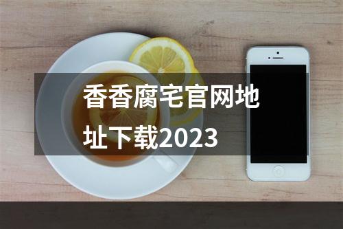 香香腐宅官网地址下载2023