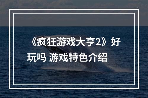 《疯狂游戏大亨2》好玩吗 游戏特色介绍