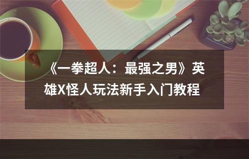 《一拳超人：最强之男》英雄X怪人玩法新手入门教程