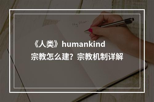 《人类》humankind宗教怎么建？宗教机制详解