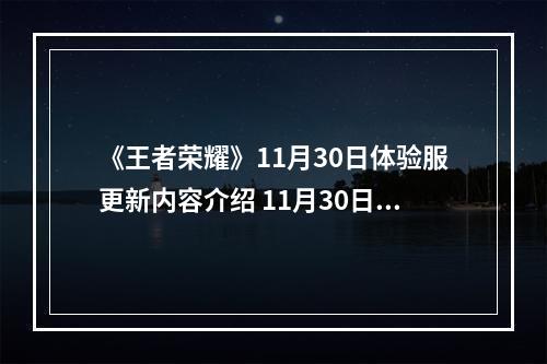 《王者荣耀》11月30日体验服更新内容介绍 11月30日体验服更新公告