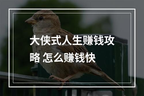 大侠式人生赚钱攻略 怎么赚钱快