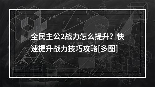 全民主公2战力怎么提升？快速提升战力技巧攻略[多图]