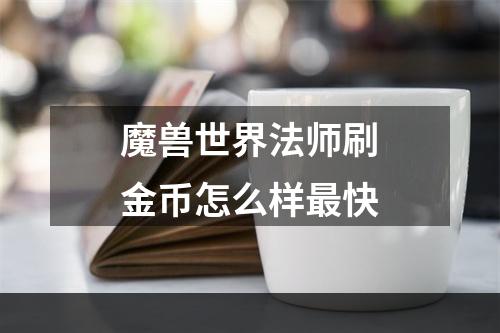 魔兽世界法师刷金币怎么样最快