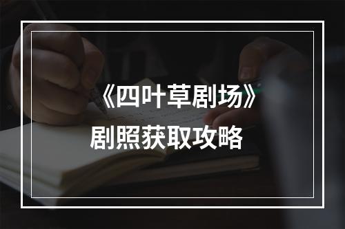 《四叶草剧场》剧照获取攻略